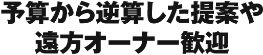 予算から逆算した提案や遠方オーナー歓迎